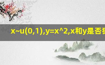 x~u(0,1),y=x^2,x和y是否独立